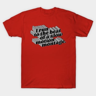 I Run To The Beat of A Slow Motion Montage T-Shirt